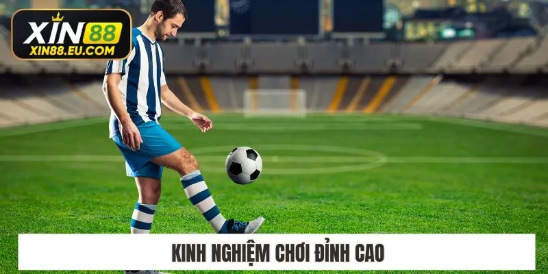 Kinh nghiệm chơi đỉnh cao