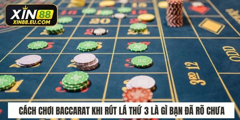 Cách chơi baccarat khi rút lá thứ 3 là gì bạn đã rõ chưa