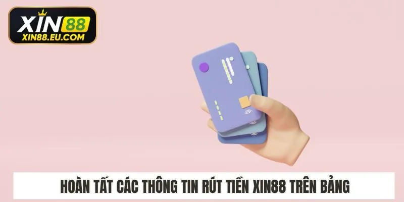 Hoàn tất các thông tin rút tiền Xin88 trên bảng