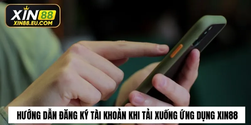 Hướng dẫn đăng ký tài khoản khi tải xuống ứng dụng Xin88