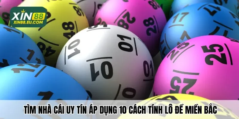 Tìm nhà cái uy tín áp dụng 10 cách tính lô đề miền bắc