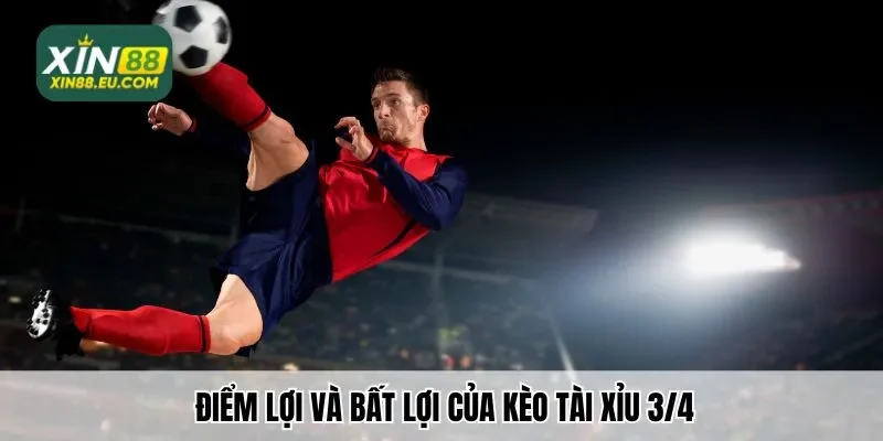 Điểm lợi và bất lợi của kèo Tài xỉu 3/4 cập nhật chi tiết nhất