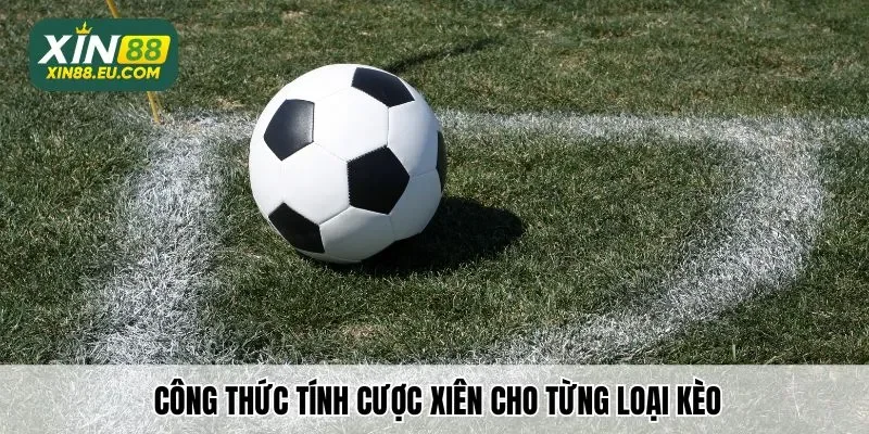 Công thức tính cược xiên cho từng loại kèo