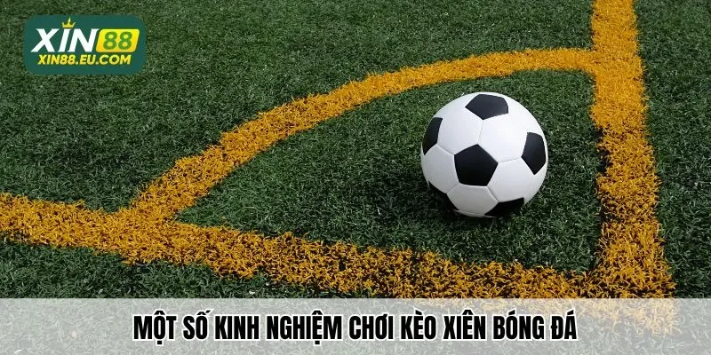 Một số kinh nghiệm chơi kèo xiên bóng đá thắng bất bại