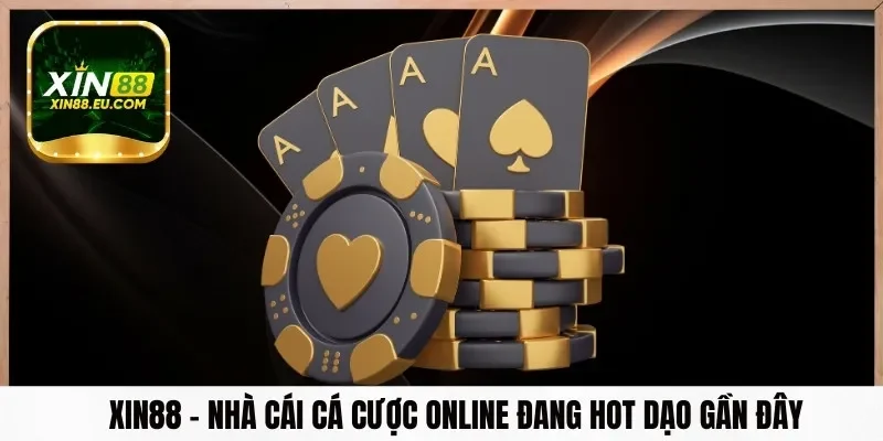 Xin88 – Nhà cái cá cược online đang hot dạo gần đây