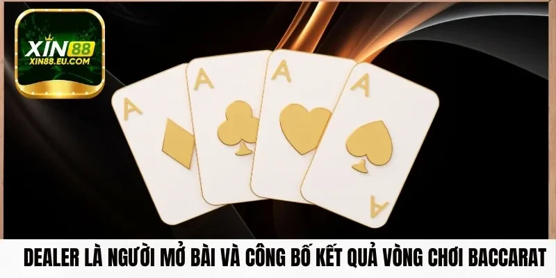 Dealer là người mở bài và công bố kết quả vòng chơi Baccarat